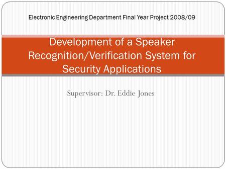 Supervisor: Dr. Eddie Jones Electronic Engineering Department Final Year Project 2008/09 Development of a Speaker Recognition/Verification System for Security.
