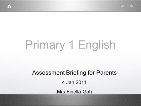 Primary 1 English Assessment Briefing for Parents 4 Jan 2011 Mrs Finella Goh.