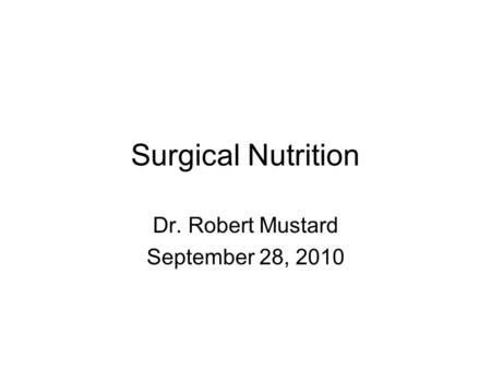Surgical Nutrition Dr. Robert Mustard September 28, 2010.