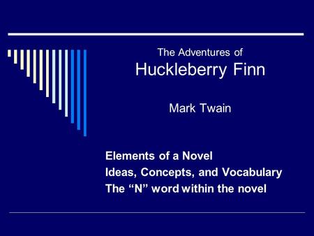 The Adventures of Huckleberry Finn Mark Twain Elements of a Novel Ideas, Concepts, and Vocabulary The “N” word within the novel.