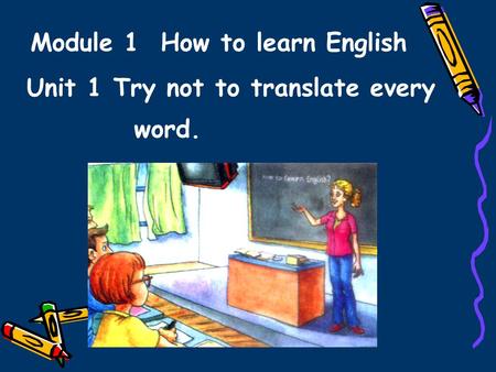Unit 1 Try not to translate every word. Module 1 How to learn English.