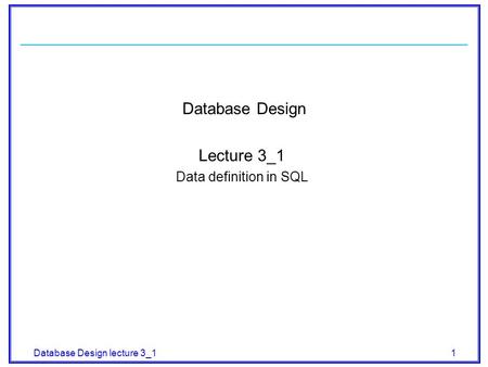 Database Design lecture 3_1 1 Database Design Lecture 3_1 Data definition in SQL.