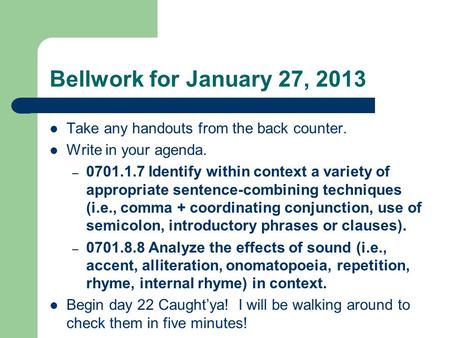 Bellwork for January 27, 2013 Take any handouts from the back counter. Write in your agenda. – 0701.1.7 Identify within context a variety of appropriate.