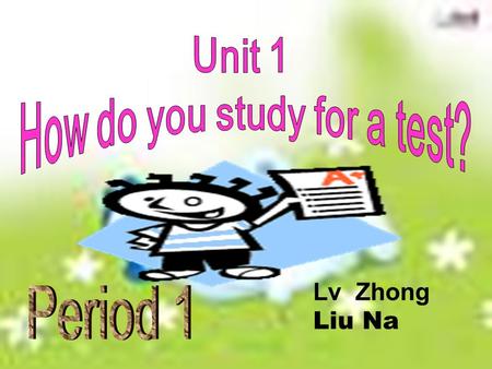 Lv Zhong Liu Na Section A Ways of learning English Eg: How about your summer vocation? What did you do in the vacation? Did you get good grades in the.