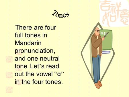 There are four full tones in Mandarin pronunciation, and one neutral tone. Let ’ s read out the vowel “ ɑ ” in the four tones.