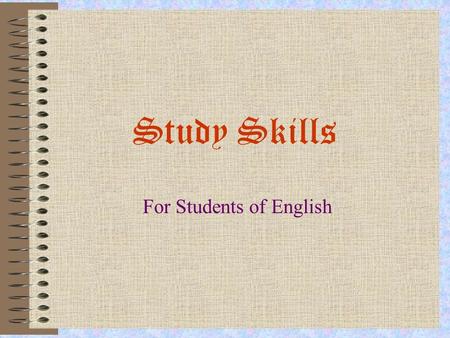 Study Skills For Students of English. English as Your Language of Instruction p.1 Motivation Concentration Distraction Place of Study Time of Study.