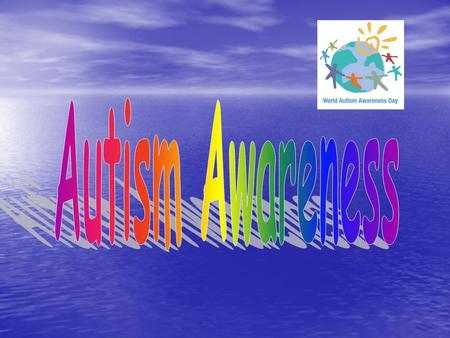 Autism Awareness Day is about encouraging all to raise awareness of Autism throughout society and impart information regarding early diagnosis and intervention.