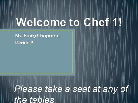 Ms. Emily Chapman Period 5 Please take a seat at any of the tables.