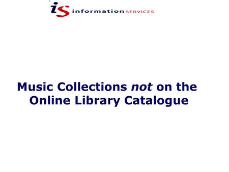Music Collections not on the Online Library Catalogue.