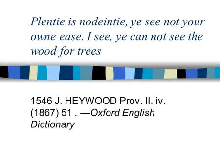 1546 J. HEYWOOD Prov. II. iv. (1867) 51 . —Oxford English Dictionary