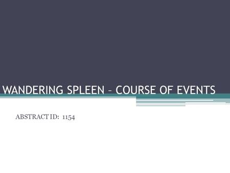 WANDERING SPLEEN – COURSE OF EVENTS ABSTRACT ID: 1154.