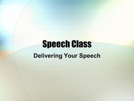 Speech Class Delivering Your Speech. Many speakers are so concerned with what they will say (i.e., the content), that they are unaware of how they will.