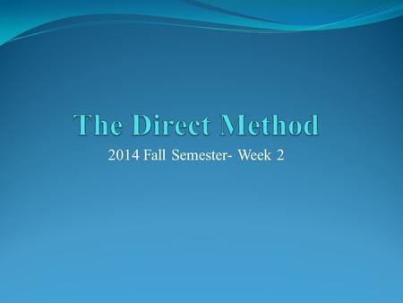 2014 Fall Semester- Week 2. Introduction 1. Goal of instruction: leaning how to use another language to communicate 2. The very basic rule: No translation.