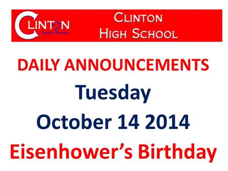 DAILY ANNOUNCEMENTS Tuesday October 14 2014 Eisenhower’s Birthday.