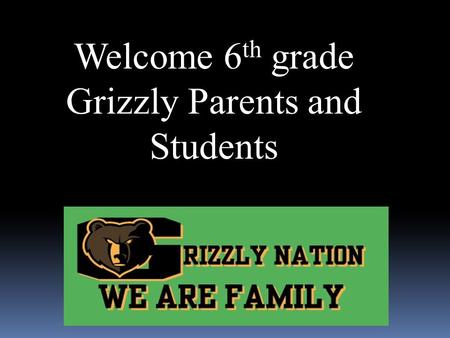 Welcome 6 th grade Grizzly Parents and Students Upcoming Dates  Feb. 21st - Registration cards are due to the 6 th grade Elementary Schools.
