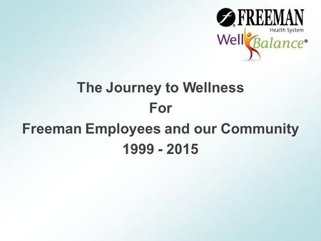 The Journey to Wellness For Freeman Employees and our Community 1999 - 2015.
