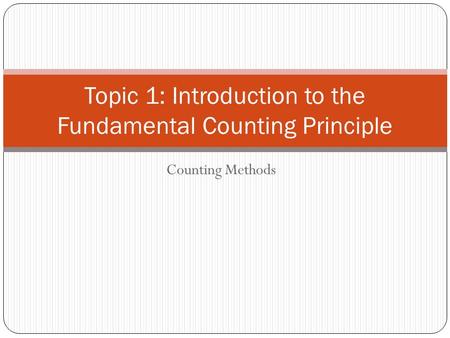 Counting Methods Topic 1: Introduction to the Fundamental Counting Principle.