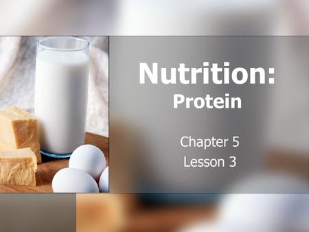 Nutrition: Protein Chapter 5 Lesson 3. Analyzing Protein Objective 1: Identify the role of protein in your body Objective 1: Identify the role of protein.