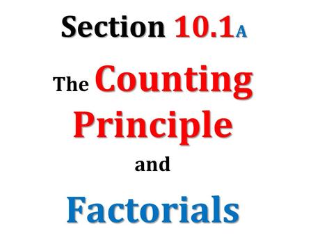 Section 10.1 A Counting Principle The Counting Principle andFactorials.