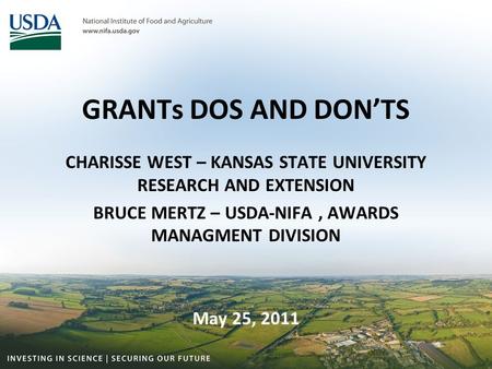 GRANTs DOS AND DON’TS CHARISSE WEST – KANSAS STATE UNIVERSITY RESEARCH AND EXTENSION BRUCE MERTZ – USDA-NIFA, AWARDS MANAGMENT DIVISION May 25, 2011.