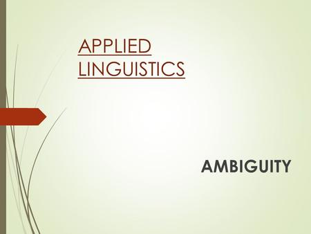 APPLIED LINGUISTICS AMBIGUITY. LOOK AT THIS: WHAT IS AMBIGUITY? A word, phrase, or sentence is ambiguous if it has more than one meaning, in other words.
