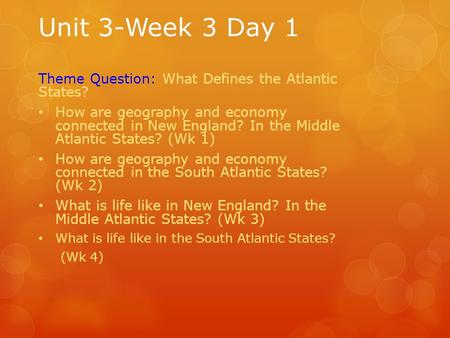 Unit 3-Week 3 Day 1 Theme Question: What Defines the Atlantic States? How are geography and economy connected in New England? In the Middle Atlantic States?