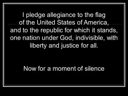 I pledge allegiance to the flag of the United States of America, and to the republic for which it stands, one nation under God, indivisible, with liberty.