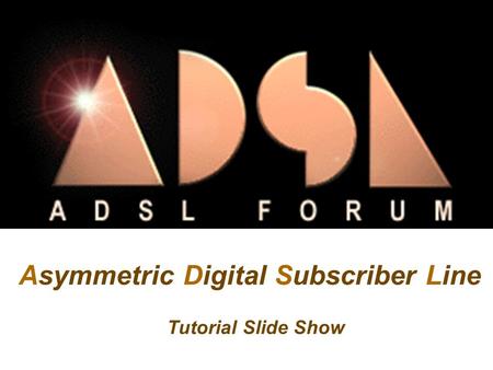 Asymmetric Digital Subscriber Line Tutorial Slide Show.