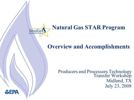 Natural Gas STAR Program Overview and Accomplishments Producers and Processors Technology Transfer Workshop Midland, TX July 23, 2008.