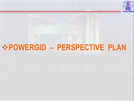  POWERGID – PERSPECTIVE PLAN. POWERGRID – Introduction  POWERGRID, the Central Transmission Utility, is responsible for  Establishment and Operation.