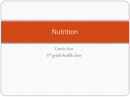 Curtis Arsi 5 th grade health class Nutrition What is nutrition and why is it so important?? Providing or obtaining the food necessary for health and.
