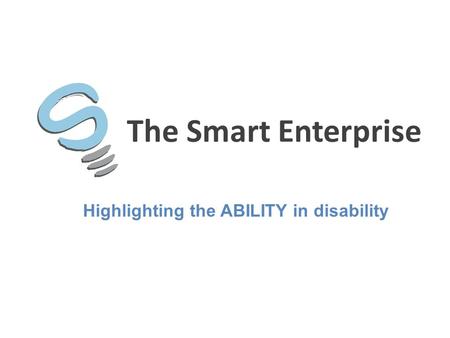 The Smart Enterprise Highlighting the ABILITY in disability.