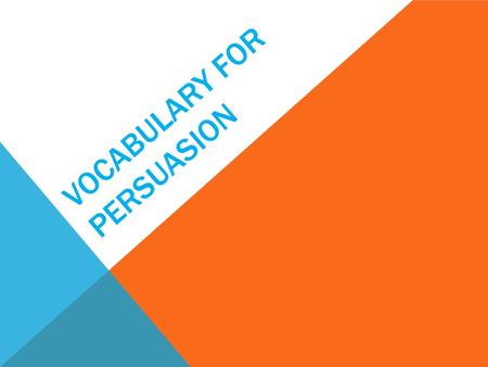 VOCABULARY FOR PERSUASION. Ethical: dealing with morals, knowing what is right and wrong Logical: reasonable and makes sense Exaggeration: the act of.