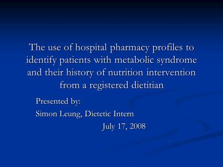 The use of hospital pharmacy profiles to identify patients with metabolic syndrome and their history of nutrition intervention from a registered dietitian.