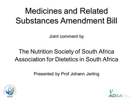 Joint comment by The Nutrition Society of South Africa Association for Dietetics in South Africa Presented by Prof Johann Jerling Medicines and Related.