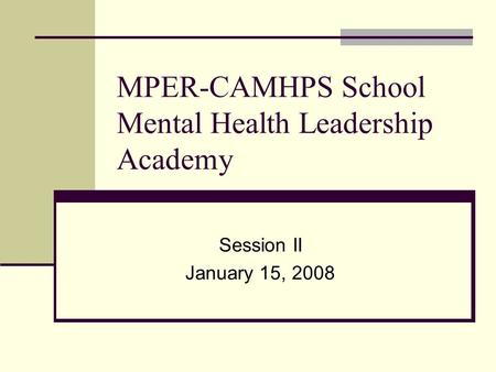 MPER-CAMHPS School Mental Health Leadership Academy Session II January 15, 2008.