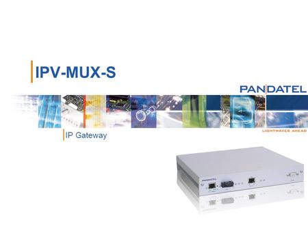 | IPV-MUX-S | IP Gateway. |2|2 | IPV-MUX-S IP Gateway Line Ports | 10/100BaseT Ethernet auto-negotiation | Fiber Optic Module, 100BaseFX |1300nm Multimode.