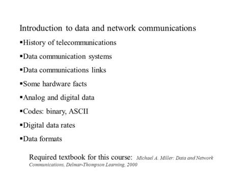 Introduction to data and network communications  History of telecommunications  Data communication systems  Data communications links  Some hardware.