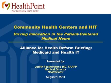 Alliance for Health Reform Briefing: Medicaid and Health IT Community Health Centers and HIT Driving Innovation in the Patient-Centered Medical Home Presented.