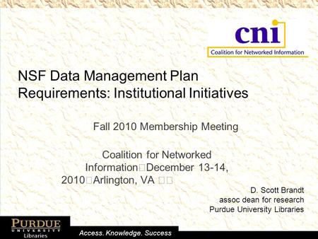 Access. Knowledge. Success NSF Data Management Plan Requirements: Institutional Initiatives Fall 2010 Membership Meeting Coalition for Networked Information.