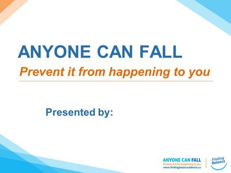 ANYONE CAN FALL Presented by: Prevent it from happening to you.