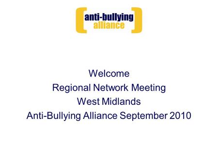 Welcome Regional Network Meeting West Midlands Anti-Bullying Alliance September 2010.