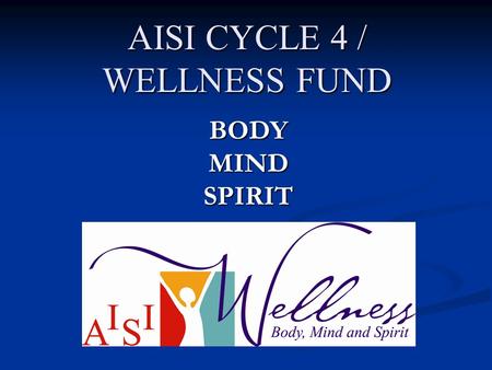 AISI CYCLE 4 / WELLNESS FUND BODY MIND SPIRIT. SUCCESS THROUGH COLLABORATION- WELLNESS: BODY, MIND AND SPIRIT LET’S FILL THE CUP TODAY.