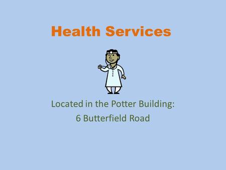 Health Services Located in the Potter Building: 6 Butterfield Road.