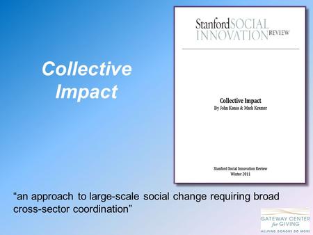 Collective Impact “an approach to large-scale social change requiring broad cross-sector coordination”