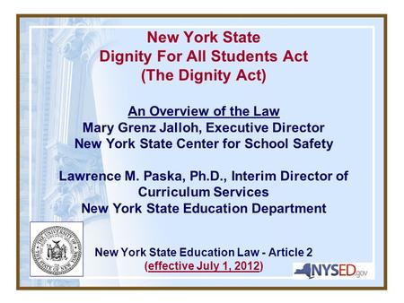 New York State Dignity For All Students Act (The Dignity Act) An Overview of the Law Mary Grenz Jalloh, Executive Director New York State Center for School.