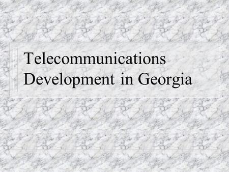 Telecommunications Development in Georgia. n Experts predict the breakthrough in the Telecommunication sector in the next two year based on the NEXT GENERATION.
