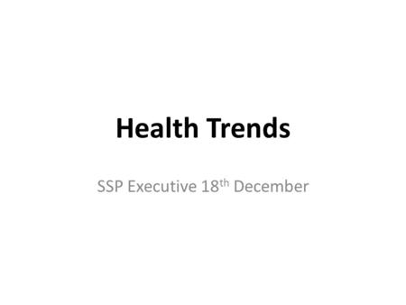Health Trends SSP Executive 18 th December. How long we can expect to live for has increased both nationally and in Salford LE in Salford (years) 1991-932008-10.