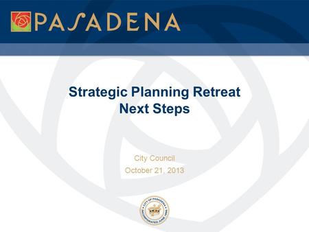 City Council October 21, 2013 Strategic Planning Retreat Next Steps.
