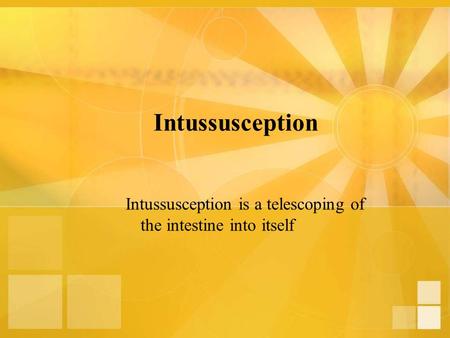 Intussusception is a telescoping of the intestine into itself